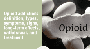 Opioid addiction: definition, types, symptoms, signs, long-term effects, withdrawal, and treatment