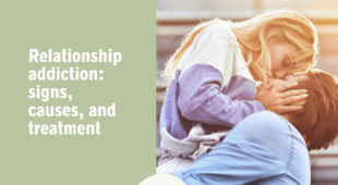 Relationship addiction: signs, causes, and treatment