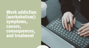 Work addiction (workaholism): symptoms, causes, consequences, and treatment